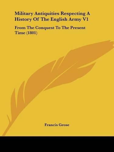 Cover image for Military Antiquities Respecting A History Of The English Army V1: From The Conquest To The Present Time (1801)