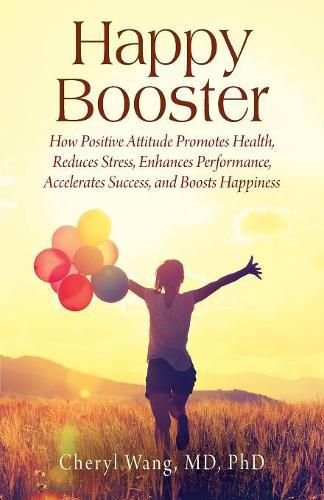 Cover image for Happy Booster: How Positive Attitude Promotes Health, Reduces Stress, Enhances Performance, Accelerates Success, and Boosts Happiness