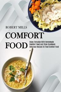 Cover image for Comfort Food: Enjoy Everyday With Homemade Comfort Food and Stew Cookbook (Delicious Recipes for Real Comfort Food)