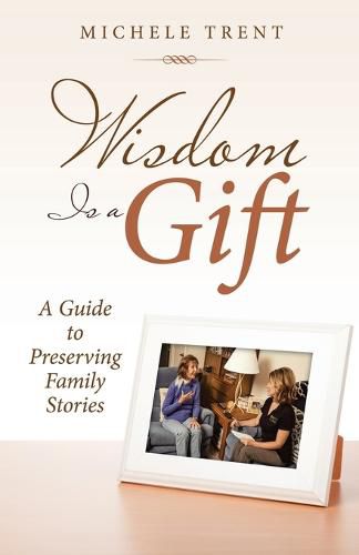 Cover image for Wisdom Is a Gift: A Guide to Preserving Family Stories