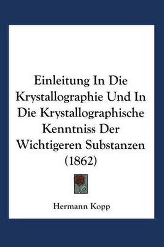 Cover image for Einleitung in die Krystallographie und in die Krystallographische Kenntniss der Wichtigeren Substanzen