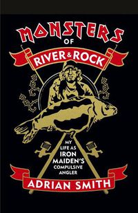 Cover image for Monsters of River & Rock: My Life as Iron Maiden's Compulsive Angler