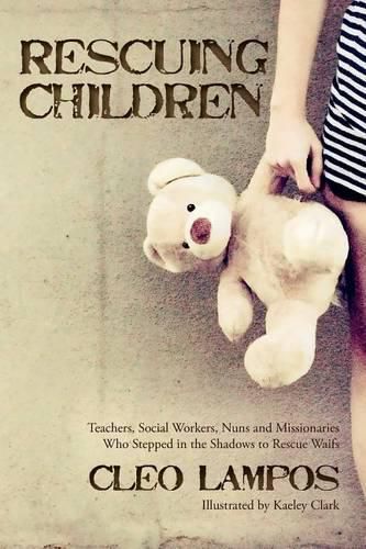 Cover image for Rescuing Children: Teachers, Social Workers, Nuns and Missionaries Who Stepped in the Shadows to Rescue Waifs