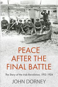 Cover image for Peace after the Final Battle: The Story of the Irish Revolution, 1912-1924