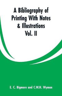 Cover image for A Bibliography of Printing With Notes & Illustrations: Vol. II