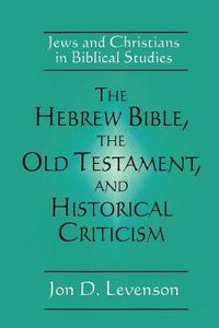 Cover image for The Hebrew Bible, the Old Testament, and Historical Criticism: Jews and Christians in Biblical Studies
