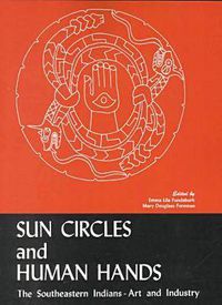 Cover image for Sun Circles and Human Hands: The Southeastern Indians - Art and Industries