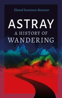 Cover image for Astray: A History of Wandering