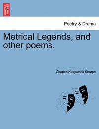 Cover image for Metrical Legends, and Other Poems.