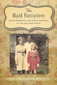 Cover image for The Maid Narratives: Black Domestics and White Families in the Jim Crow South