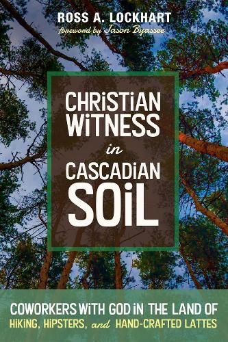 Christian Witness in Cascadian Soil: Coworkers with God in the Land of Hiking, Hipsters, and Hand-Crafted Lattes