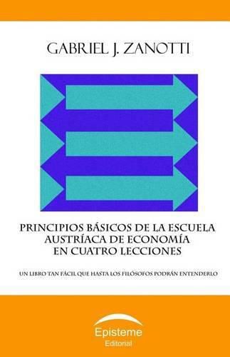 Cover image for Principios B sicos de la Escuela Austr aca de Econom a En Cuatro Lecciones: Un Libro Tan F cil Que Hasta Los Fil sofos Podr n Entenderlo