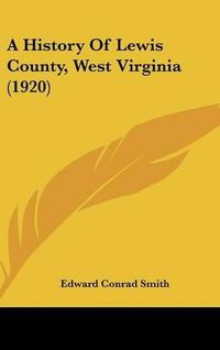 Cover image for A History of Lewis County, West Virginia (1920)