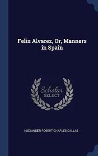 Cover image for Felix Alvarez, Or, Manners in Spain