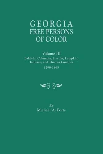 Georgia Free Persons of Color, Volume III: Baldwin, Columbia, Lincoln, Lumpkin, Taliaferro, and Thomas Counties, 1799-1865