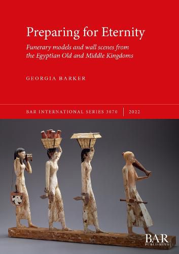 Cover image for Preparing for Eternity: Funerary models and wall scenes from the Egyptian Old and Middle Kingdoms