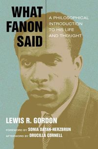 Cover image for What Fanon Said: A Philosophical Introduction to His Life and Thought