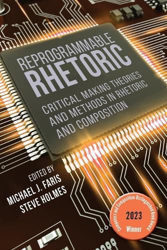 Reprogrammable Rhetoric: Critical Making Theories and Methods in Rhetoric and Composition