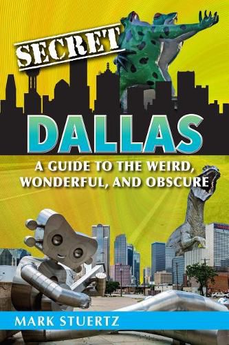 Cover image for Secret Dallas: A Guide to the Weird, Wonderful, and Obscure