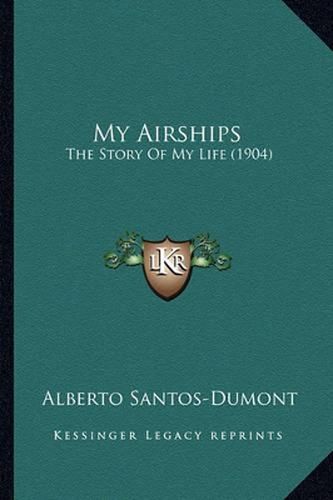 My Airships My Airships: The Story of My Life (1904) the Story of My Life (1904)