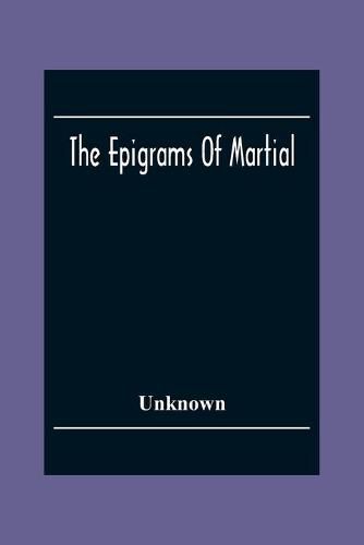 Cover image for The Epigrams Of Martial: Race Accompanied By One Or More Years Translations, From The Works Of English Poets, And Various Other Sources