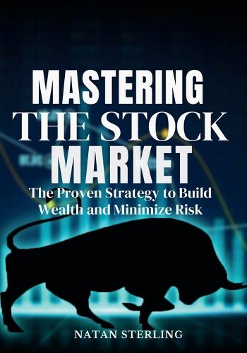 Cover image for Mastering the Stock Market The Proven Strategy to Build Wealth and Minimize Risk