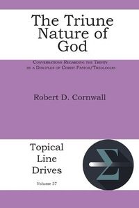 Cover image for The Triune Nature of God: Conversations Regarding the Trinity by a Disciples of Christ Pastor/Theologian