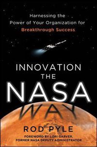 Cover image for Innovation the NASA Way: Harnessing the Power of Your Organization for Breakthrough Success