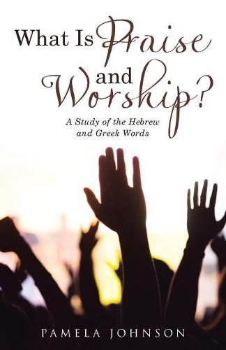 Cover image for What Is Praise and Worship?: A Study of the Hebrew and Greek Words