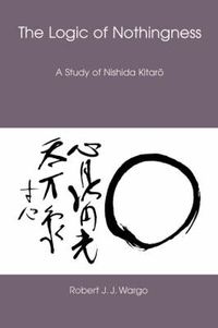 Cover image for The Logic of Nothingness: A Study of Nishida Kitaro