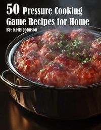 Cover image for 50 Pressure Cooking Game Recipes for Home