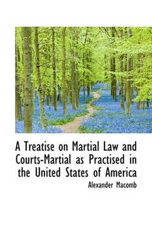 Cover image for A Treatise on Martial Law and Courts-Martial as Practised in the United States of America