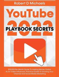 Cover image for YouTube Playbook Secrets 2022 $15,000 Per Month Guide To making Money Online As An Video Influencer, Practical Guide To Growing Your Channel And Social Media Marketing