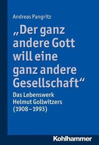 Cover image for Der Ganz Andere Gott Will Eine Ganz Andere Gesellschaft.: Das Lebenswerk Helmut Gollwitzers (1908-1993)