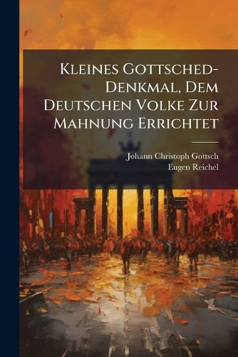 Cover image for Kleines Gottsched-Denkmal, Dem Deutschen Volke Zur Mahnung Errichtet