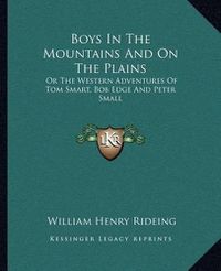 Cover image for Boys in the Mountains and on the Plains: Or the Western Adventures of Tom Smart, Bob Edge and Peter Small