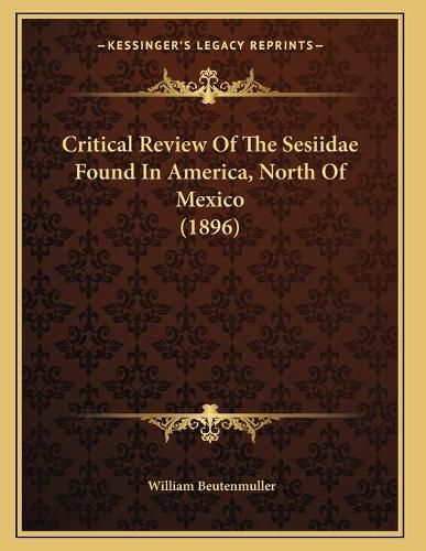 Cover image for Critical Review of the Sesiidae Found in America, North of Mexico (1896)