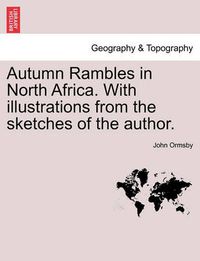 Cover image for Autumn Rambles in North Africa. with Illustrations from the Sketches of the Author.