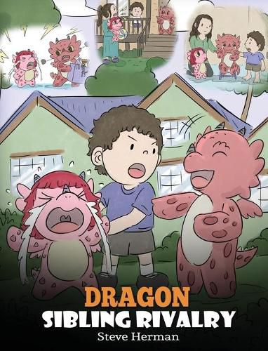 Dragon Sibling Rivalry: Help Your Dragons Get Along. A Cute Children Stories to Teach Kids About Sibling Relationships.