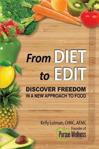 Cover image for From Diet To Edit: Discover Freedom in a New Approach to Food