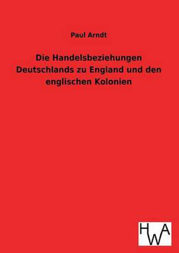 Cover image for Die Handelsbeziehungen Deutschlands zu England und den englischen Kolonien