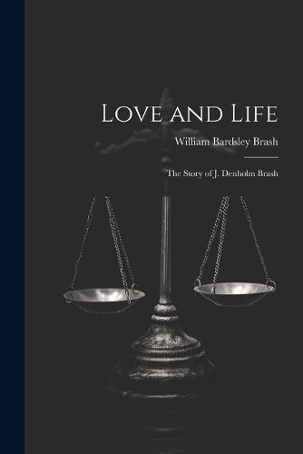 Cover image for Love and Life; the Story of J. Denholm Brash