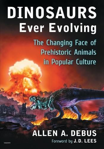 Cover image for Dinosaurs Ever Evolving: The Changing Face of Prehistoric Animals in Popular Culture