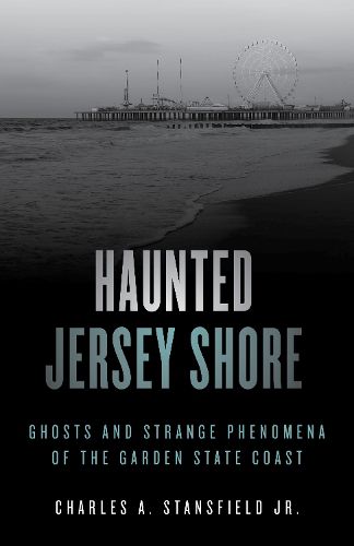 Cover image for Haunted Jersey Shore: Ghosts and Strange Phenomena of the Garden State Coast