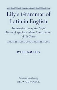 Cover image for Lily's Grammar of Latin in English: An Introduction of the Eyght Partes of Speche, and the Construction of the Same: Edited and Introduced by Hedwig Gwosdek