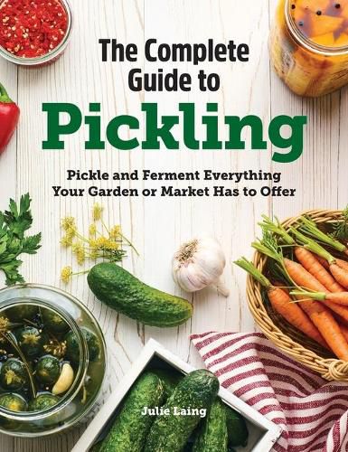 Cover image for The Complete Guide to Pickling: Pickle and Ferment Everything Your Garden or Market Has to Offer