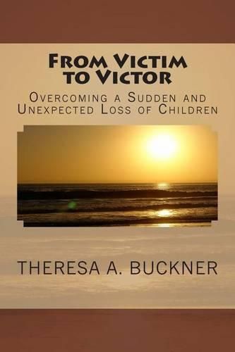 Cover image for From Victim to Victor: Overcoming a Sudden and Unexpected Loss of Children