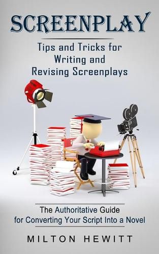 Cover image for Screenplay: Tips and Tricks for Writing and Revising Screenplays (The Authoritative Guide for Converting Your Script Into a Novel)