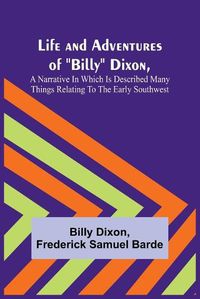 Cover image for Life and Adventures of Billy Dixon, A Narrative in which is Described many things Relating to the Early Southwest