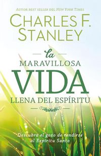 Cover image for La maravillosa vida llena del Espiritu: Descubra el gozo de rendirse al Espiritu Santo